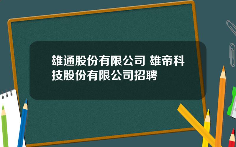 雄通股份有限公司 雄帝科技股份有限公司招聘